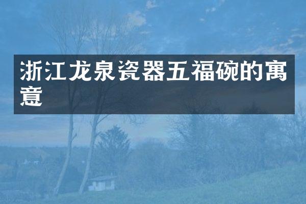 浙江龙泉瓷器五福碗的寓意