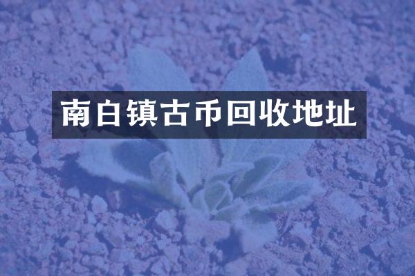 南白镇古币回收地址