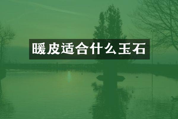 暖皮适合什么玉石