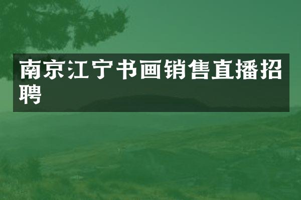 南京江宁书画销售直播招聘