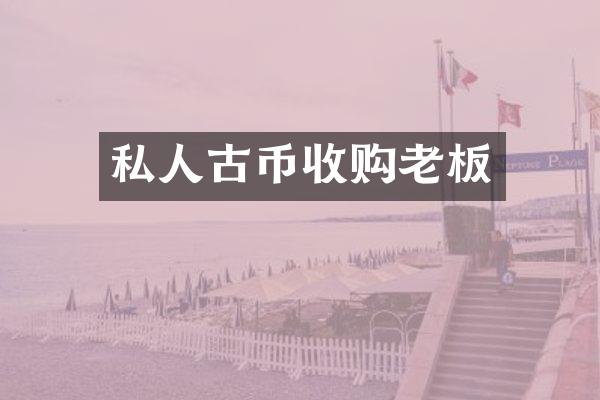 私人古币收购老板