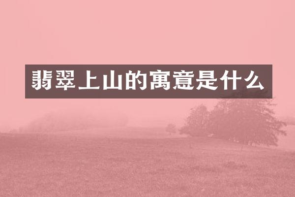翡翠上山的寓意是什么