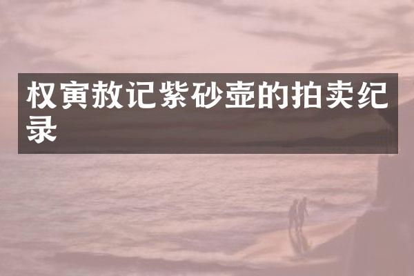 权寅赦记紫砂壶的拍卖纪录