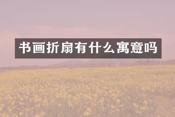 书画折扇有什么寓意吗