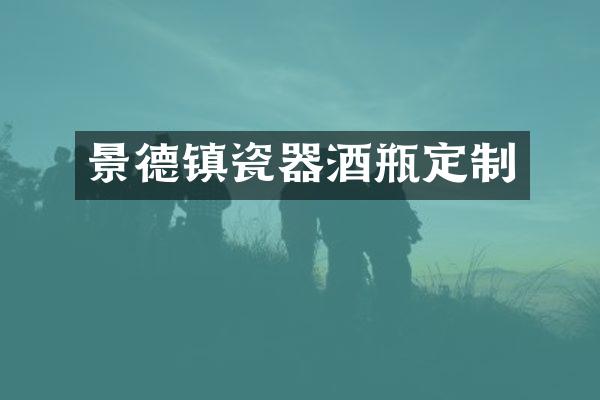 景德镇瓷器酒瓶定制