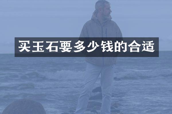 买玉石要多少钱的合适
