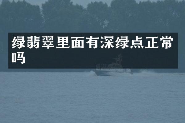 绿翡翠里面有深绿点正常吗