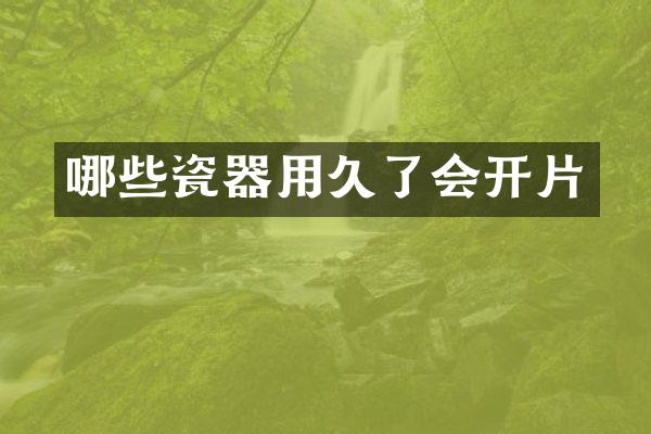 哪些瓷器用久了会开片