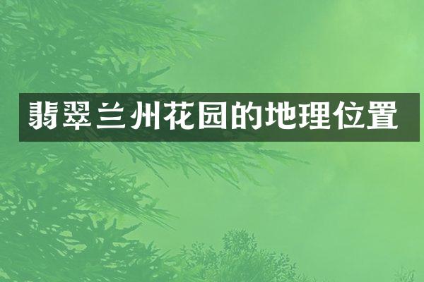 翡翠兰州花园的地理位置