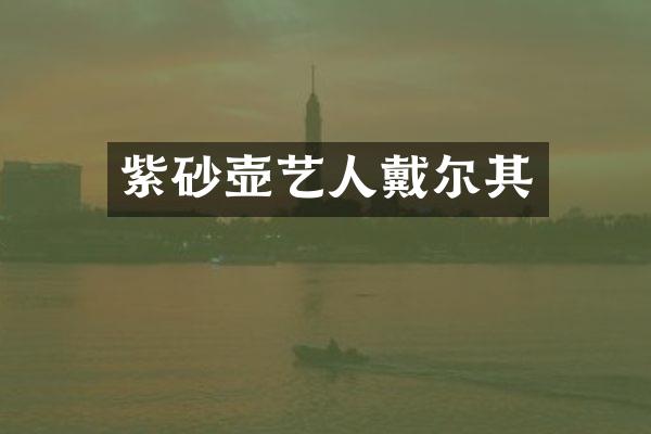紫砂壶艺人戴尔其