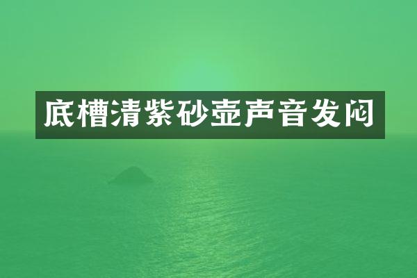 底槽清紫砂壶声音发闷