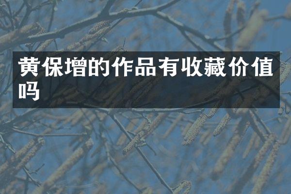 黄保增的作品有收藏价值吗