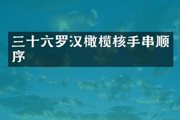 三十六罗汉橄榄核手串顺序