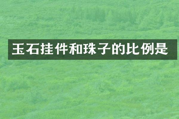 玉石挂件和珠子的比例是