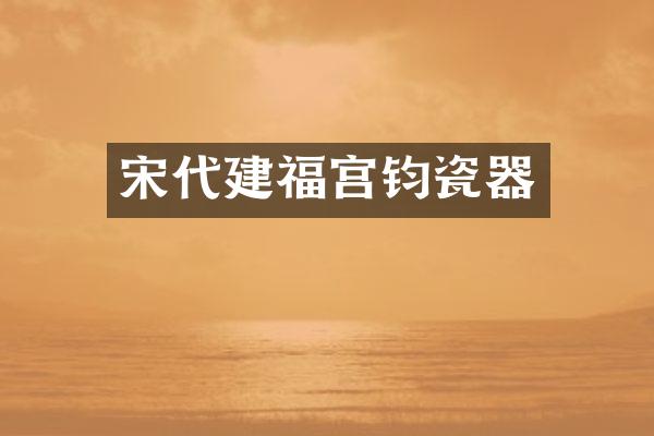 宋代建福宫钧瓷器