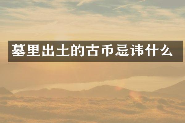 墓里出土的古币忌讳什么