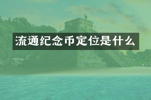 流通纪念币定位是什么