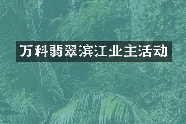 万科翡翠滨江业主活动