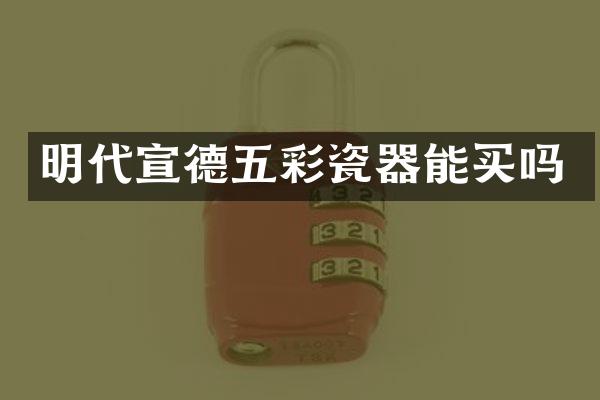 明代宣德五彩瓷器能买吗