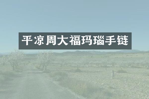 平凉周大福玛瑙手链