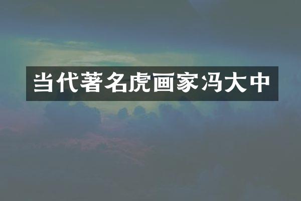 当代著名虎画家冯大中