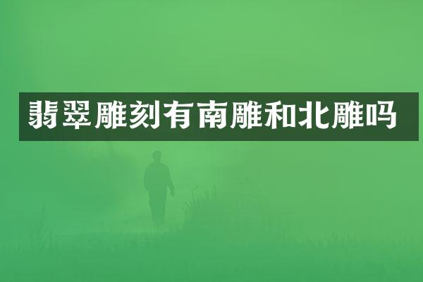 翡翠雕刻有南雕和北雕吗