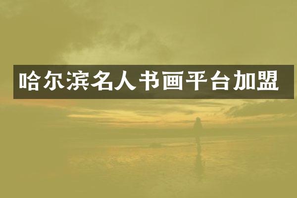 哈尔滨名人书画平台加盟