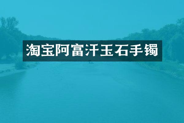 淘宝阿富汗玉石手镯