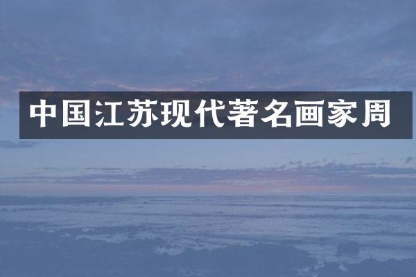 中国江苏现代著名画家周