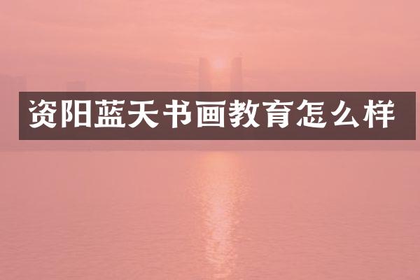 资阳蓝天书画教育怎么样