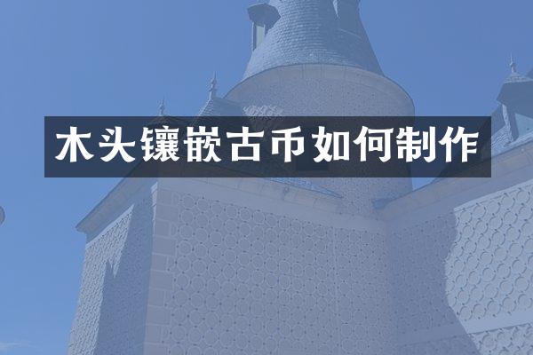 木头镶嵌古币如何制作