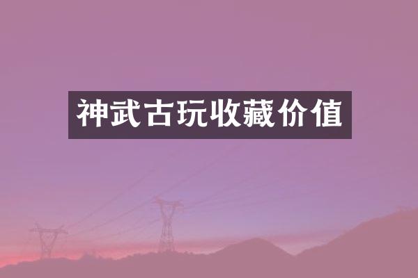 神武古玩收藏价值