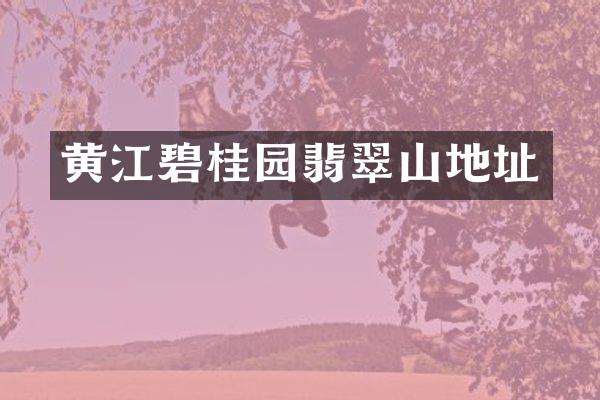 黄江碧桂园翡翠山地址