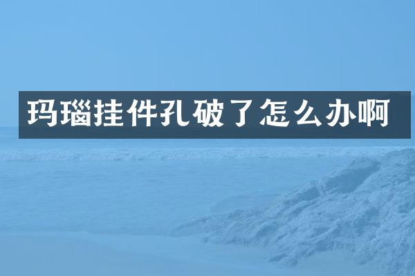 玛瑙挂件孔破了怎么办啊