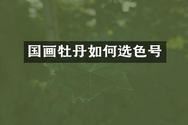 国画牡丹如何选色号