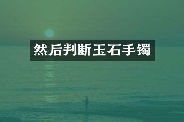 然后判断玉石手镯