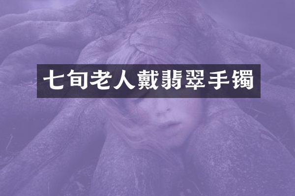 七旬老人戴翡翠手镯