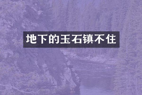 地下的玉石镇不住