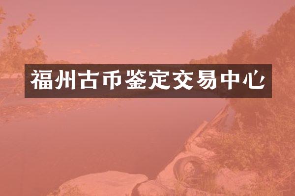 福州古币鉴定交易中心