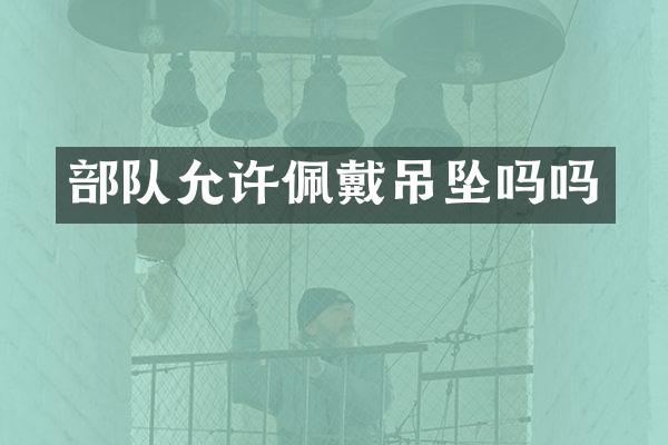 部队允许佩戴吊坠吗吗