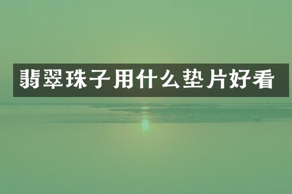 翡翠珠子用什么垫片好看