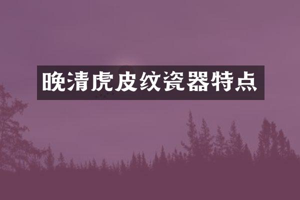 晚清虎皮纹瓷器特点