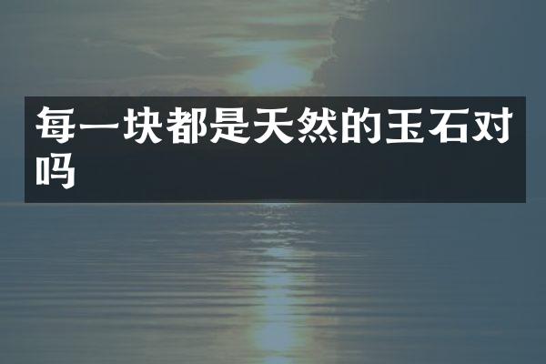 每一块都是天然的玉石对吗