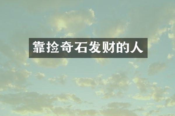 靠捡奇石发财的人
