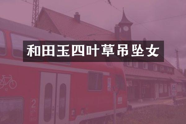 和田玉四叶草吊坠女