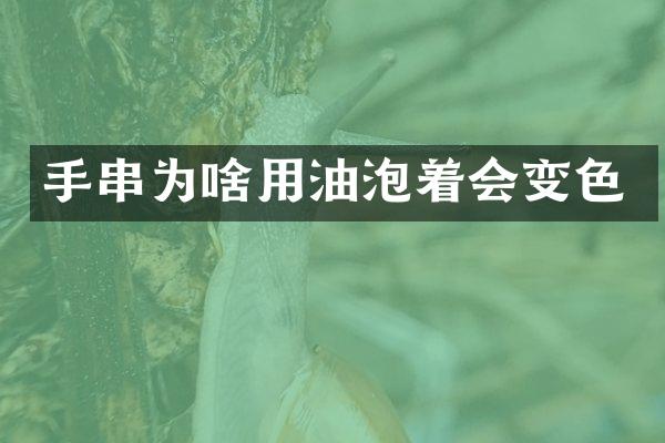 手串为啥用油泡着会变色