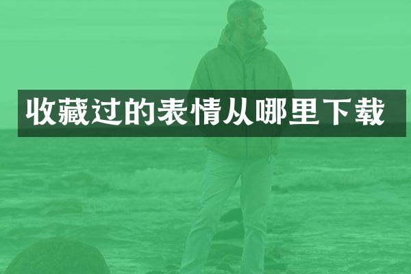 收藏过的表情从哪里下载