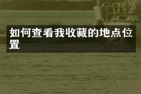 如何查看我收藏的地点位置