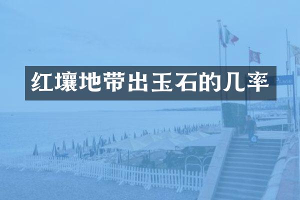 红壤地带出玉石的几率