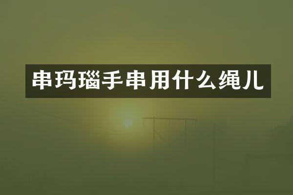 串玛瑙手串用什么绳儿